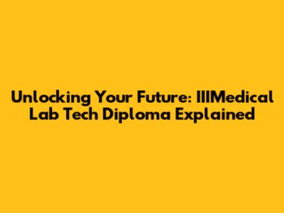 Unlocking Your Future: IIIMedical Lab Tech Diploma Explained