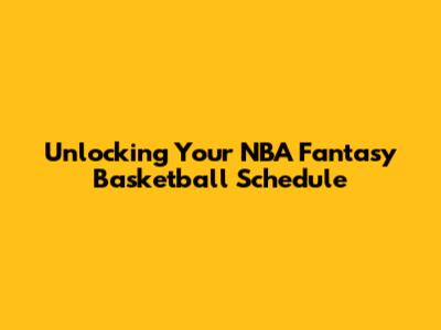 Unlocking Your NBA Fantasy Basketball Schedule