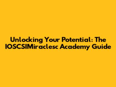 Unlocking Your Potential: The IOSCSIMiraclesc Academy Guide