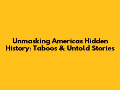 Unmasking America's Hidden History: Taboos & Untold Stories