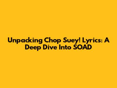 Unpacking 'Chop Suey!' Lyrics: A Deep Dive Into SOAD