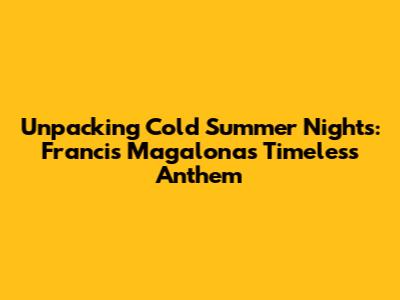 Unpacking 'Cold Summer Nights': Francis Magalona's Timeless Anthem
