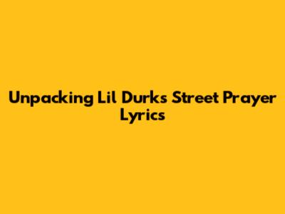 Unpacking Lil Durk's 'Street Prayer' Lyrics