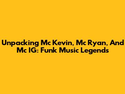 Unpacking Mc Kevin, Mc Ryan, And Mc IG: Funk Music Legends