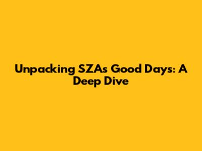 Unpacking SZA's 'Good Days': A Deep Dive