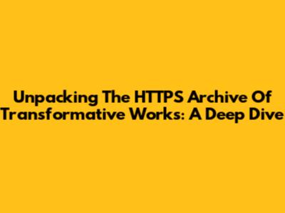 Unpacking The HTTPS Archive Of Transformative Works: A Deep Dive