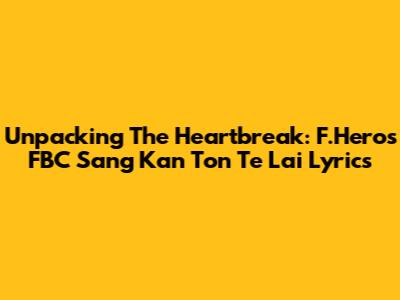 Unpacking The Heartbreak: F.Hero's 'FBC Sang Kan Ton Te Lai' Lyrics