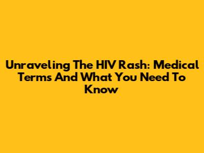 Unraveling The HIV Rash: Medical Terms And What You Need To Know