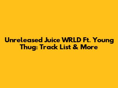 Unreleased Juice WRLD Ft. Young Thug: Track List & More