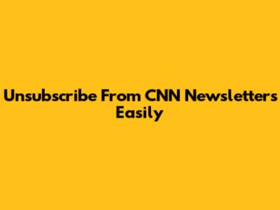 Unsubscribe From CNN Newsletters Easily