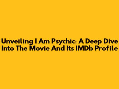 Unveiling 'I Am Psychic': A Deep Dive Into The Movie And Its IMDb Profile