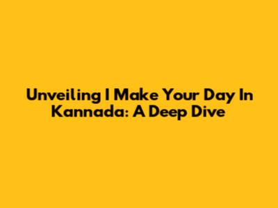 Unveiling 'I Make Your Day' In Kannada: A Deep Dive
