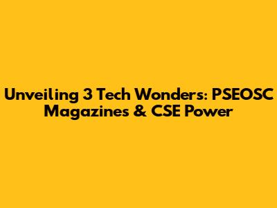 Unveiling 3 Tech Wonders: PSEOSC Magazines & CSE Power