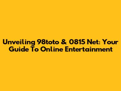 Unveiling 98toto & 0815 Net: Your Guide To Online Entertainment