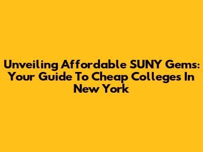 Unveiling Affordable SUNY Gems: Your Guide To Cheap Colleges In New York