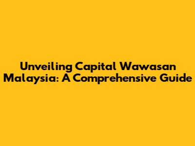 Unveiling Capital Wawasan Malaysia: A Comprehensive Guide