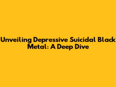 Unveiling Depressive Suicidal Black Metal: A Deep Dive