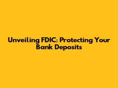 Unveiling FDIC: Protecting Your Bank Deposits