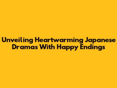 Unveiling Heartwarming Japanese Dramas With Happy Endings