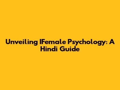Unveiling IFemale Psychology: A Hindi Guide