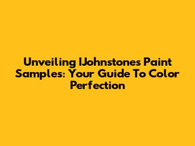Unveiling IJohnstone's Paint Samples: Your Guide To Color Perfection