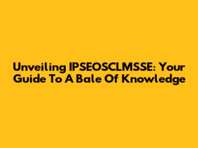 Unveiling IPSEOSCLMSSE: Your Guide To A Bale Of Knowledge