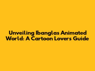 Unveiling Ibangla's Animated World: A Cartoon Lover's Guide