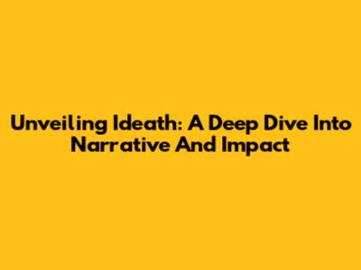 Unveiling Ideath: A Deep Dive Into Narrative And Impact