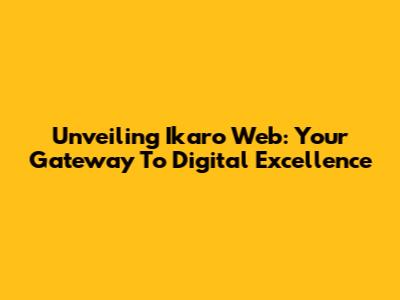 Unveiling Ikaro Web: Your Gateway To Digital Excellence