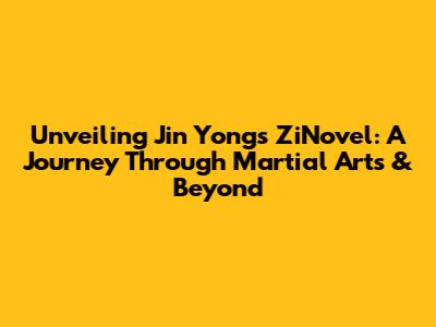 Unveiling Jin Yong's ZiNovel: A Journey Through Martial Arts & Beyond