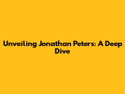 Unveiling Jonathan Peters: A Deep Dive