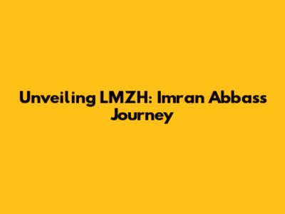 Unveiling LMZH: Imran Abbas's Journey