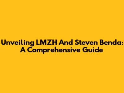 Unveiling LMZH And Steven Benda: A Comprehensive Guide