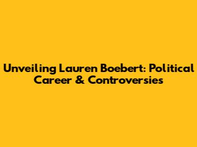 Unveiling Lauren Boebert: Political Career & Controversies