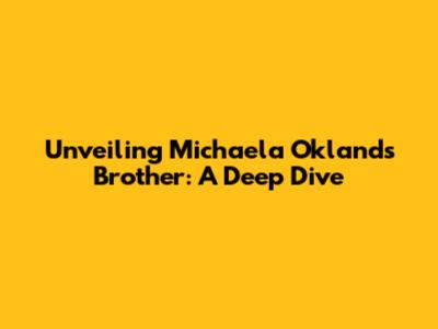 Unveiling Michaela Okland's Brother: A Deep Dive