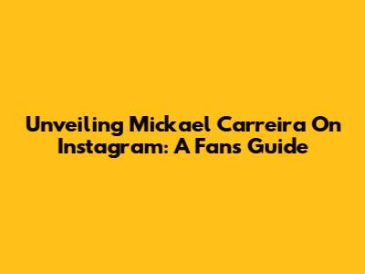 Unveiling Mickael Carreira On Instagram: A Fan's Guide