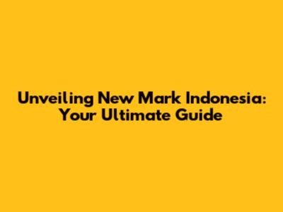Unveiling New Mark Indonesia: Your Ultimate Guide