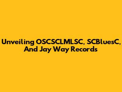 Unveiling OSCSCLMLSC, SCBluesC, And Jay Way Records