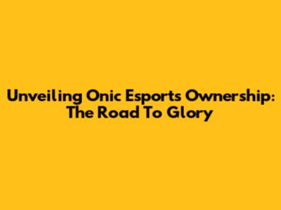 Unveiling Onic Esports Ownership: The Road To Glory