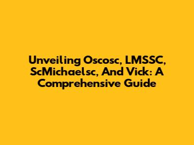 Unveiling Oscosc, LMSSC, ScMichaelsc, And Vick: A Comprehensive Guide