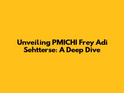 Unveiling PMICHI Frey Adi Sehtterse: A Deep Dive