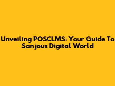 Unveiling POSCLMS: Your Guide To Sanjou's Digital World
