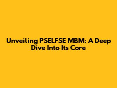 Unveiling PSELFSE MBM: A Deep Dive Into Its Core