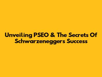 Unveiling PSEO & The Secrets Of Schwarzenegger's Success