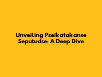 Unveiling Pseikatakanse Seputudse: A Deep Dive