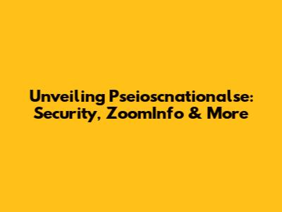 Unveiling Pseioscnationalse: Security, ZoomInfo & More