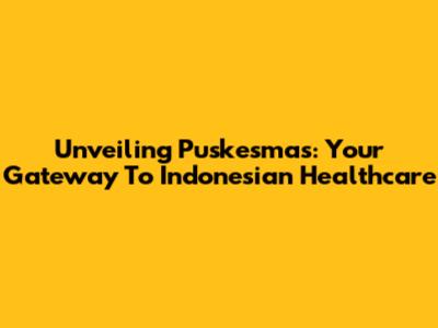 Unveiling Puskesmas: Your Gateway To Indonesian Healthcare