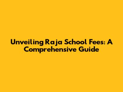 Unveiling Raja School Fees: A Comprehensive Guide