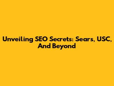 Unveiling SEO Secrets: Sears, USC, And Beyond
