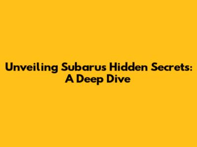 Unveiling Subaru's Hidden Secrets: A Deep Dive